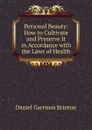 Personal Beauty: How to Cultivate and Preserve It in Accordance with the Laws of Health - Daniel Garrison Brinton