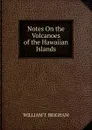 Notes On the Volcanoes of the Hawaiian Islands - WILLIAM T. BRIGHAM