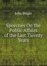 Speeches On the Public Affairs of the Last Twenty Years - John Bright