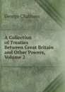 A Collection of Treaties Between Great Britain and Other Powers, Volume 2 - George Chalmers