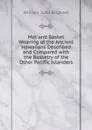 Mat and Basket Weaving of the Ancient Hawaiians Described and Compared with the Basketry of the Other Pacific Islanders - William Tufts Brigham