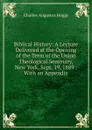 Biblical History: A Lecture Delivered at the Opening of the Term of the Union Theological Seminary, New York, Sept. 19, 1889 : With an Appendix - Charles Augustus Briggs