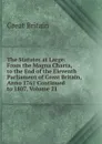 The Statutes at Large: From the Magna Charta, to the End of the Eleventh Parliament of Great Britain, Anno 1761 Continued to 1807, Volume 21 - Great Britain