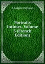Portraits Intimes, Volume 5 (French Edition) - Adolphe Brisson