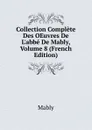 Collection Complete Des OEuvres De L.abbe De Mably, Volume 8 (French Edition) - Mably
