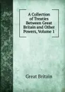 A Collection of Treaties Between Great Britain and Other Powers, Volume 1 - Great Britain