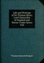 Life and Writings of Sir Thomas More: Lord Chancellor of England and Martyr Under Henry VIII - Thomas Edward Bridgett