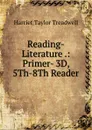 Reading-Literature .: Primer- 3D, 5Th-8Th Reader - Harriet Taylor Treadwell