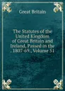 The Statutes of the United Kingdom of Great Britain and Ireland, Passed in the . 1807-69., Volume 51 - Great Britain