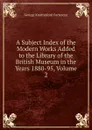 A Subject Index of the Modern Works Added to the Library of the British Museum in the Years 1880-95, Volume 2 - George Knottesford Fortescue