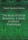 The Basis of Social Relations: A Study in Ethnic Psychology - Daniel Garrison Brinton