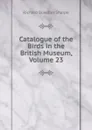 Catalogue of the Birds in the British Museum, Volume 23 - Richard Bowdler Sharpe
