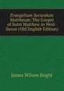 Evangelium Secundum Mattheum: The Gospel of Saint Matthew in West-Saxon (Old English Edition) - James Wilson Bright