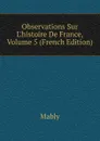 Observations Sur L.histoire De France, Volume 5 (French Edition) - Mably