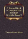 A Second Book of Composition for High Schools, Book 2 - Thomas Henry Briggs