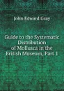 Guide to the Systematic Distribution of Mollusca in the British Museum, Part 1 - John Edward Gray
