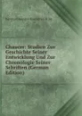 Chaucer: Studien Zur Geschichte Seiner Entwicklung Und Zur Chronologie Seiner Schriften (German Edition) - Bernhard Aegidius Konrad ten Brink