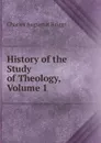 History of the Study of Theology, Volume 1 - Charles Augustus Briggs