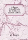 Le Regne Animal Divise En IX Classes (French Edition) - MJ Brisson