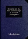 Remarks On the Life and Writings of William Shakspeare - John Britton