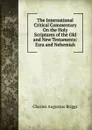 The International Critical Commentary On the Holy Scriptures of the Old and New Testaments: Ezra and Nehemiah - Charles Augustus Briggs