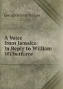 A Voice from Jamaica: In Reply to William Wilberforce - George Wilson Bridges