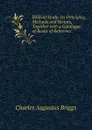 Biblical Study: Its Principles, Methods and History, Together with a Catalogue of Books of Reference . - Charles Augustus Briggs