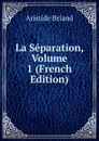 La Separation, Volume 1 (French Edition) - Aristide Briand