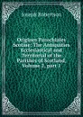 Origines Parochiales Scotiae: The Antiquities Ecclesiastical and Territorial of the Parishes of Scotland, Volume 2,.part 1 - Joseph Robertson