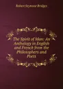 The Spirit of Man: An Anthology in English and French from the Philosophers and Poets - Bridges Robert Seymour