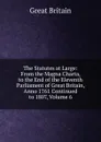 The Statutes at Large: From the Magna Charta, to the End of the Eleventh Parliament of Great Britain, Anno 1761 Continued to 1807, Volume 6 - Great Britain