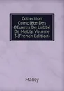 Collection Complete Des OEuvres De L.abbe De Mably, Volume 3 (French Edition) - Mably