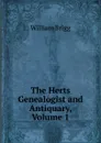 The Herts Genealogist and Antiquary, Volume 1 - William Brigg
