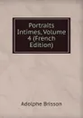 Portraits Intimes, Volume 4 (French Edition) - Adolphe Brisson