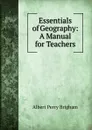 Essentials of Geography: A Manual for Teachers - Albert Perry Brigham