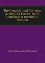 The Gigantic Land-Tortoises (Living and Extinct) in the Collection of the British Museum - Albert Carl Ludwig Gotthilf Günther