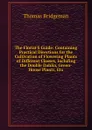 The Florist.S Guide: Containing Practical Directions for the Cultivation of Flowering Plants of Different Classes, Inclufing the Double Dahlia, Green-House Plants, Etx - Thomas Bridgeman