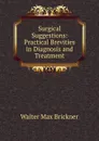 Surgical Suggestions: Practical Brevities in Diagnosis and Treatment - Walter Max Brickner
