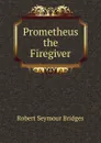 Prometheus the Firegiver - Bridges Robert Seymour