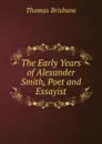 The Early Years of Alexander Smith, Poet and Essayist - Thomas Brisbane