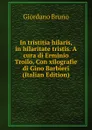 In tristitia hilaris, in hilaritate tristis. A cura di Erminio Troilo. Con xilografie di Gino Barbieri (Italian Edition) - Giordano Bruno