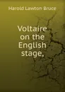Voltaire on the English stage, - Harold Lawton Bruce