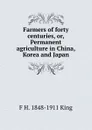 Farmers of forty centuries, or, Permanent agriculture in China, Korea and Japan - F H. 1848-1911 King