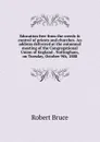Education free from the creeds . control of priests and churches. An address delivered at the autumnal meeting of the Congregational Union of England . Nottingham, on Tuesday, October 9th, 1888 - Robert Bruce