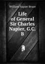 Life of General Sir Charles Napier, G.C.B. - William Napier Bruce
