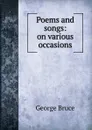 Poems and songs: on various occasions - George Bruce