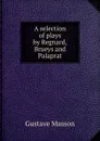 A selection of plays by Regnard, Brueys and Palaprat - Gustave Masson