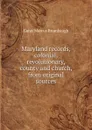 Maryland records, colonial, revolutionary, county and church, from original sources - Gaius Marcus Brumbaugh