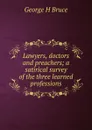 Lawyers, doctors and preachers; a satirical survey of the three learned professions - George H Bruce