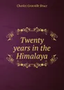 Twenty years in the Himalaya - Charles Granville Bruce